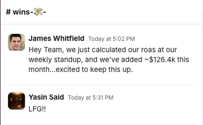 James Whitfield: we just calculated our ROAS at our weekly standup, and we've added about $126.4k this month.